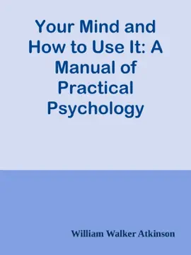 Read: Your Mind and How Book to Use It: A Manual of Practical Psychology