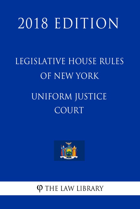 Legislative House Rules of New York - Uniform Justice Court (2018 Edition)