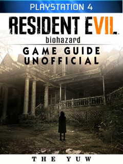 Resident Evil Biohazard Playstation 4 Game Guide Unofficial by The Yuw