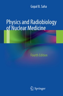 Physics and Radiobiology of Nuclear Medicine by Gopal B. Saha