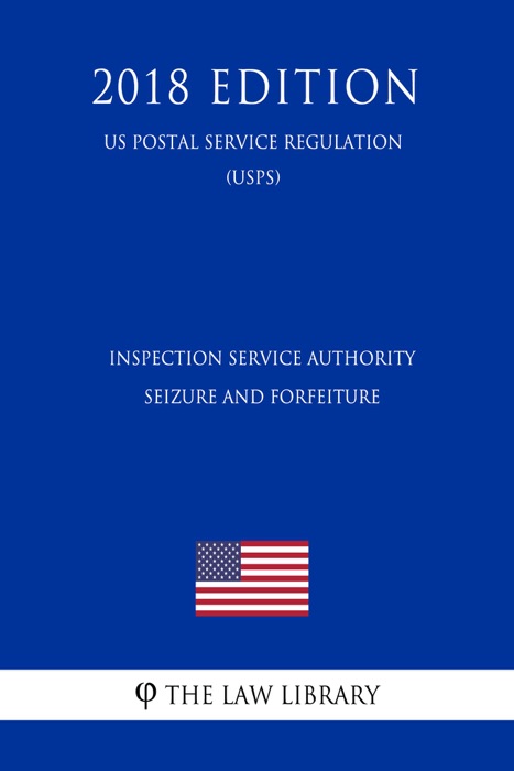 Inspection Service Authority - Seizure and Forfeiture (US Postal Service Regulation) (USPS) (2018 Edition)