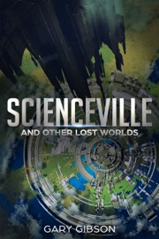 Scienceville and Other Lost Worlds - Gary Gibson