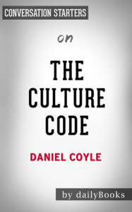 The Culture Code: The Secrets of Highly Successful Groups by Daniel Coyle: Conversation Starters - Daily Books Cover Art