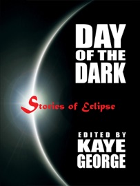 Day of the Dark: Stories of Eclipse - Kaye George, Harriette Sackler, Carol L. Wright, Christine Hammar & KB Inglee