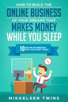 How to Build the Online Business of Your Dreams That Makes Money While You Sleep