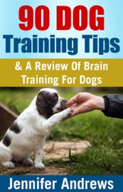 90 Dog Training Tips & A Review Of Brain Training For Dogs - Jennifer Andrews