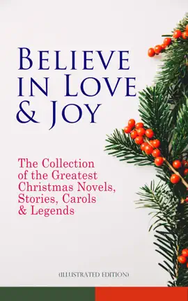 Read: Believe in Love & Joy: The Collection of the Greatest Christmas Novels, Book Stories, Carols & Legends (Illustrated Edition)