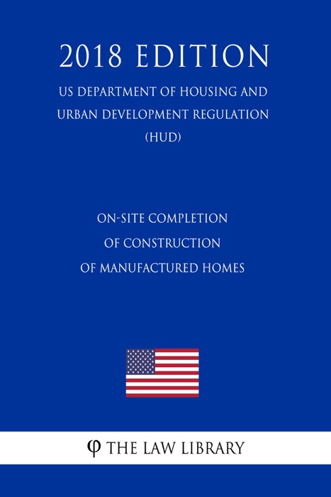 On-Site Completion of Construction of Manufactured Homes (US Department of Housing and Urban Development Regulation) (HUD) (2018 Edition)