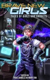 Brave New Girls: Tales of Girls and Gadgets - Mary Fan