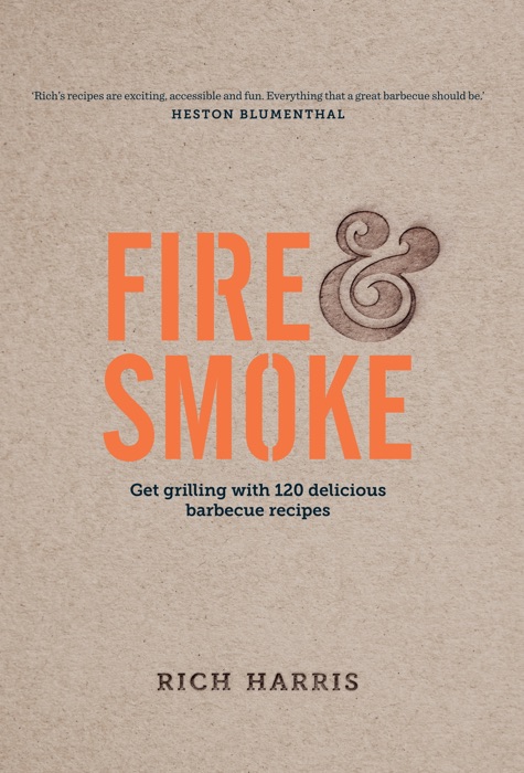 Fire & Smoke: Get Grilling with 120 Delicious Barbecue Recipes