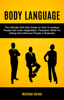 Body Language: The Ultimate Self Help Guide on How To Analyze People And Learn Negotiation, Persuasion Skills For Dating And Influence People In Business - Matthew Harvey
