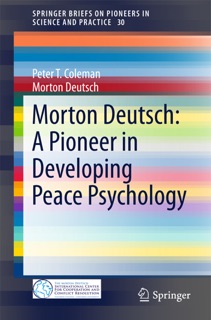 Morton Deutsch: A Pioneer in Developing Peace Psychology by Peter T. Coleman & Morton Deutsch