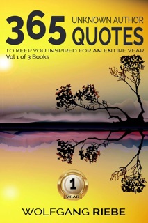 365 Unknown Author Quotes to Keep You Inspired for an Entire Year by Wolfgang Riebe
