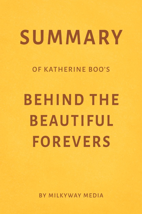 Summary of Katherine Boo’s Behind the Beautiful Forevers by Milkyway Media