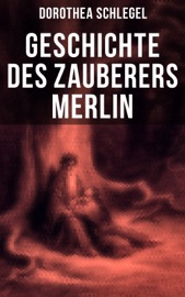 Geschichte des Zauberers Merlin - Dorothea Schlegel