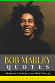 Bob Marley Quotes: Abstract Lessons from Bob Marley - Sreechinth C