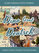 Learn German with Stories: Dino lernt Deutsch Collector’s Edition - Simple Short Stories for Beginners (1-4) - André Klein