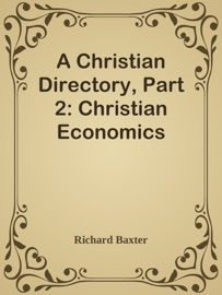 A Christian Directory, Part 2: Christian Economics - Richard Baxter