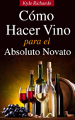 Cómo hacer vino, para el absoluto novato - Kyle Richards