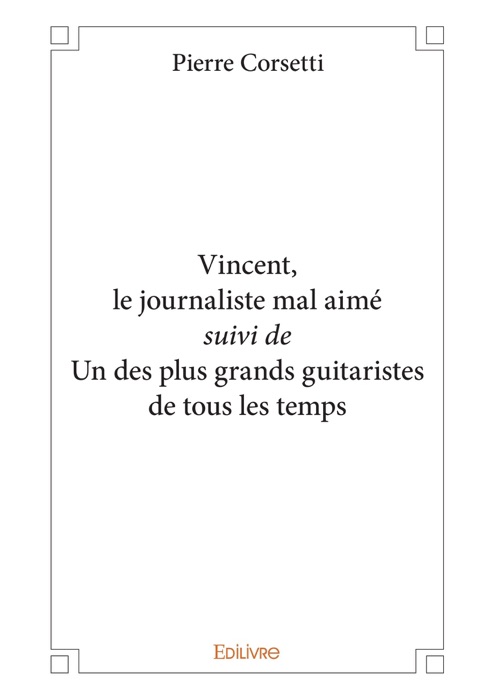 Vincent, le journaliste mal aimé suivi de Un des plus grands guitaristes de tous les temps