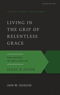 Living in the Grip of Relentless Grace by Iain Duguid