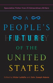 A People's Future of the United States - Victor LaValle, John Joseph Adams, Charlie Jane Anders, Lesley Nneka Arimah & Charles Yu
