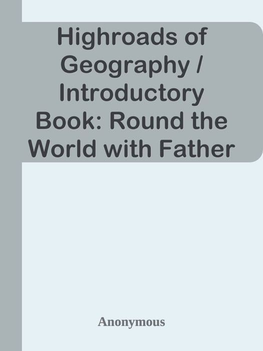 Highroads of Geography / Introductory Book: Round the World with Father