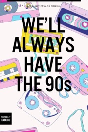 We'll Always Have the 90s - Thought Catalog