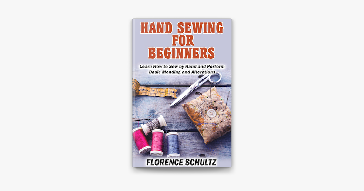 Hand Sewing for Beginners: Learn How to Sew by Hand and Perform Basic Mending and Alterations [Book]