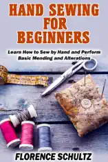 Hand Sewing for Beginners. Learn How to Sew by Hand and Perform Basic Mending and Alterations