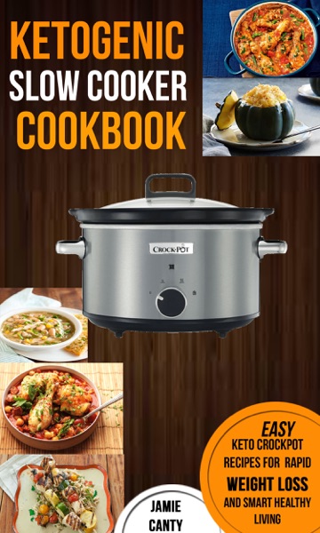 Ketogenic Slow Cooker Cookbook: Easy Keto Crockpot Recipes For Rapid Weight Loss And Smart Healthy Living