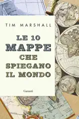 Le 10 mappe che spiegano il mondo.Vecchia edizione