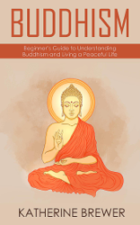 Buddhism: Beginner’s Guide to Understanding Buddhism and Living a Peaceful Life
