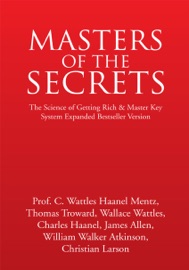 Masters of the Secrets - William Walker Atkinson, Christian Larson, Thomas Troward, Charles F. Haanel, Wallace Wattles, James Allen & Prof. Carlson Wattles Haanel Mentz