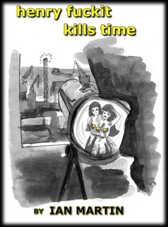 Henry Fuckit Kills Time by Ian Martin