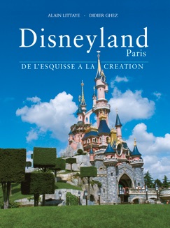 Disneyland Paris de l’Esquisse à la Création - Alain Littaye