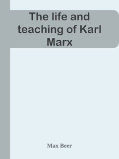 The life and teaching of Karl Marx by Max Beer
