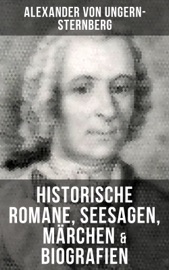 Alexander von Ungern-Sternberg: Historische Romane, Seesagen, Märchen & Biografien - Alexander von Ungern-Sternberg