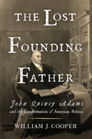 William J. Cooper - The Lost Founding Father: John Quincy Adams and the Transformation of American Politics artwork