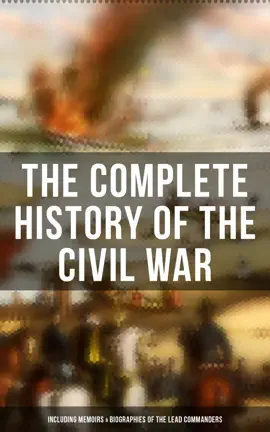Read: The Complete History of the Civil War (Including Memoirs & Biographies of the Lead Commanders) Book