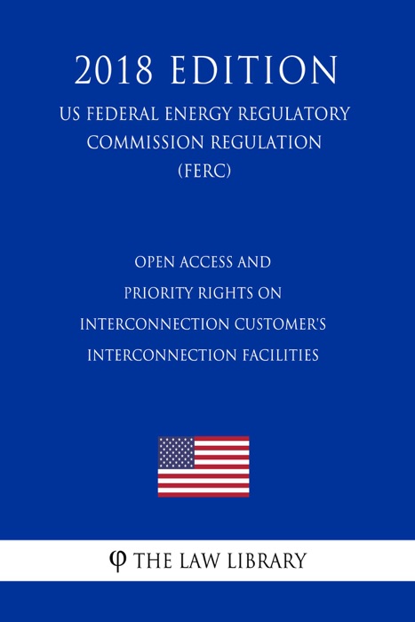 Open Access and Priority Rights on Interconnection Customer's Interconnection Facilities (US Federal Energy Regulatory Commission Regulation) (FERC) (2018 Edition)