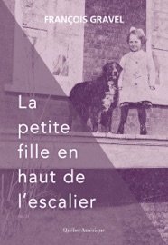 La petite fille en haut de l’escalier - François Gravel