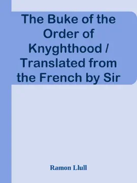 Read: The Buke of the Order of Knyghthood / Translated Book from the French by Sir Gilbert Hay, Knight