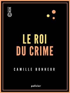 Le Roi du crime - Grand roman de mœurs contemporaines by Camille Bonheur