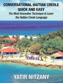 Conversational Haitian Creole Quick and Easy: The Most Innovative Technique to Learn the Haitian Creole Language - Yatir Nitzany
