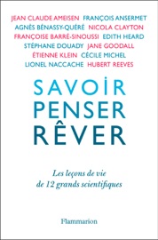 Savoir, penser, rêver. Les leçons de 12 grands scientifiques - Jean-Claude Ameisen, Anonymous, Geneviève Anhoury, Étienne Klein, François Ansermet, Françoise Barré-Sinoussi, Nicola Clayton, Stéphane Douady, Jane Goodall, Edith Heard, Cécile Michel, Hubert Reeves, Agnes Benassy-Quere & Lionel Naccache