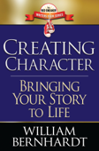 Creating Character: Bringing Your Story to Life - William Bernhardt