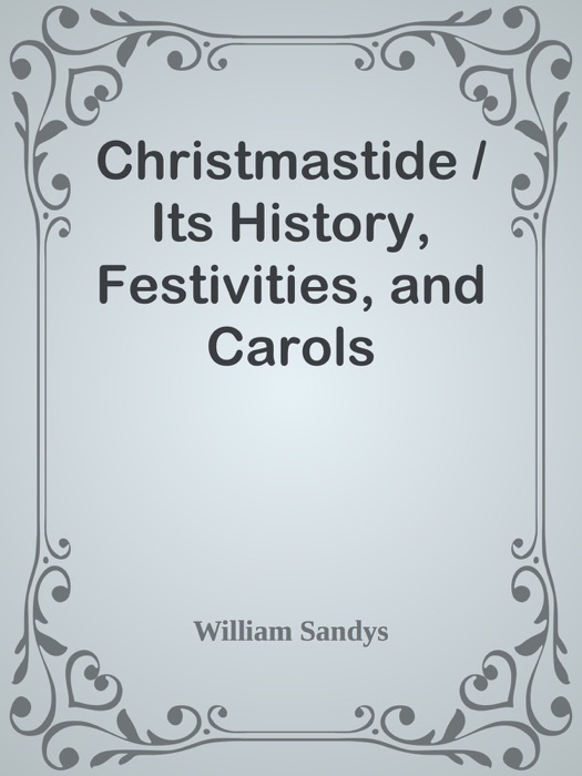 Christmastide / Its History, Festivities, and Carols