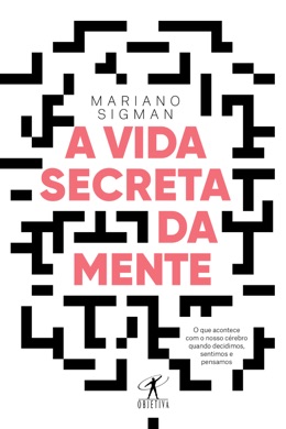 Capa do livro A Vida Secreta da Mente: Nosso Cérebro Quando Decidimos, Sentimos e Pensamos de Mariano Sigman
