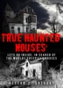 Book True Haunted Houses: Let’s Go Inside: In Search Of The Worlds Creepiest Houses